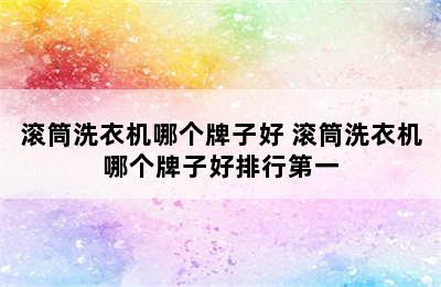 滚筒洗衣机哪个牌子好 滚筒洗衣机哪个牌子好排行第一